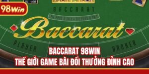 Baccarat 98WIN - Thế Giới Game Bài Đổi Thưởng Đỉnh Cao