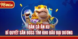 Bắn Cá Ăn Xu - Bí Quyết Săn Boss Tìm Kho Báu Đại Dương