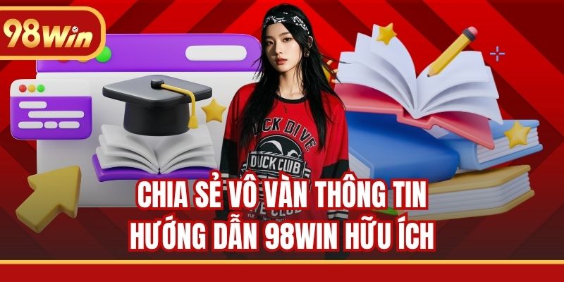 Chia sẻ vô vàn thông tin hướng dẫn 98WIN hữu ích