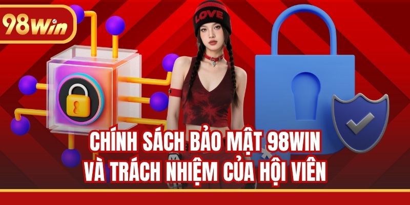 Chính sách bảo mật 98WIN và trách nhiệm của hội viên