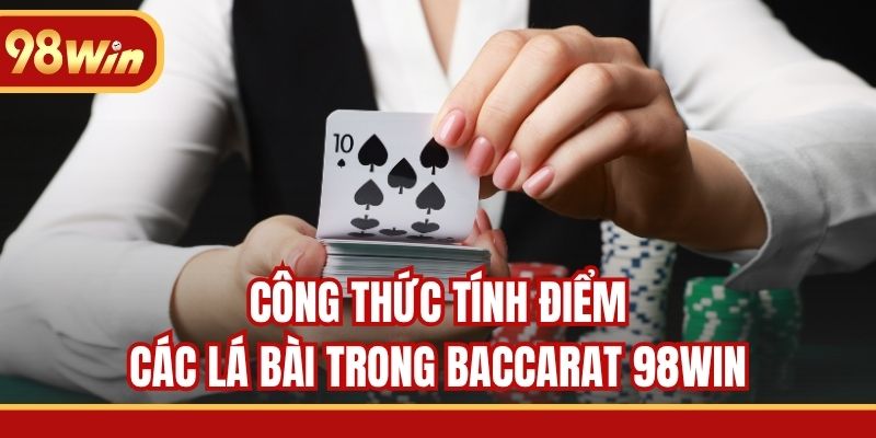 Công thức tính điểm các lá bài trong Baccarat 98WIN