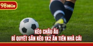 Kèo Châu Âu - Bí Quyết Săn Kèo 1X2 Ăn Tiền Nhà Cái