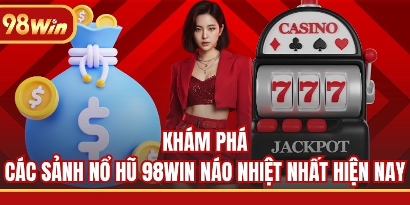 Khám phá các sảnh nổ hũ 98WIN náo nhiệt nhất hiện nay