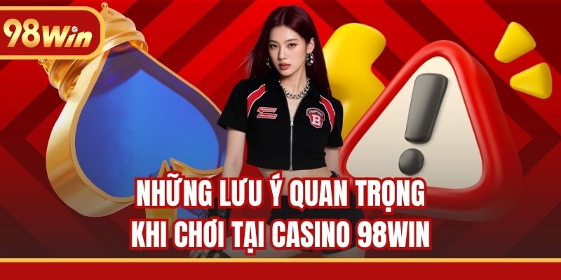 Những lưu ý quan trọng khi chơi tại casino 98WIN