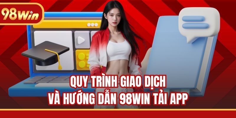 Quy trình giao dịch và hướng dẫn 98WIN tải app