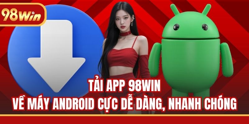 Tải app 98WIN về máy Android cực dễ dàng, nhanh chóng