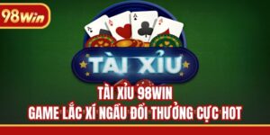 Tài Xỉu 98WIN - Game Lắc Xí Ngầu Đổi Thưởng Cực Hot