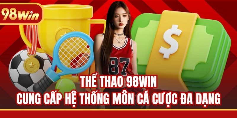 Thể thao 98WIN cung cấp hệ thống môn cá cược đa dạng