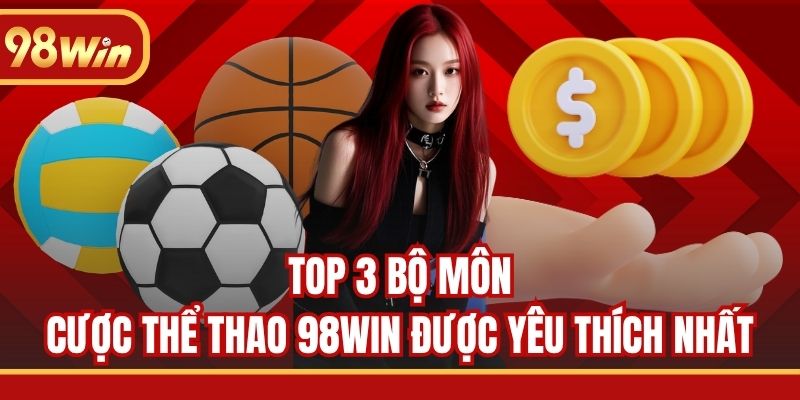 Top 3 bộ môn cược thể thao 98WIN được yêu thích nhất