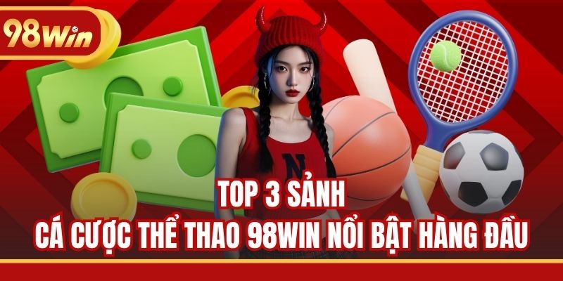 Top 3 sảnh cá cược thể thao 98WIN nổi bật hàng đầu