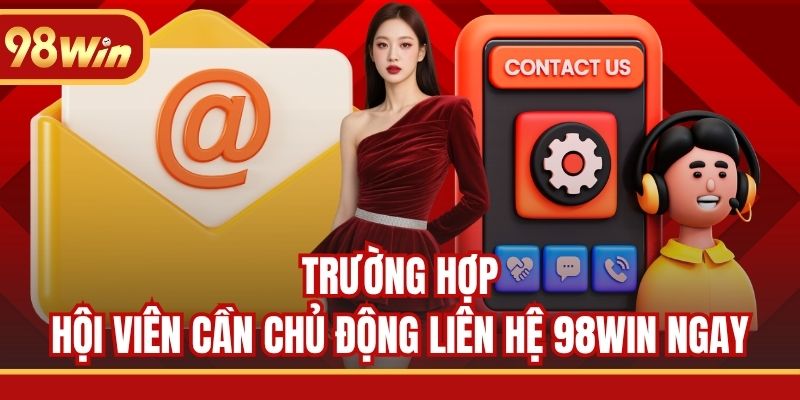 Trường hợp hội viên cần chủ động liên hệ 98WIN ngay