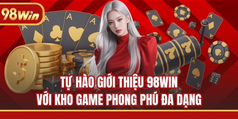 Tự hào giới thiệu 98WIN với kho game phong phú đa dạng